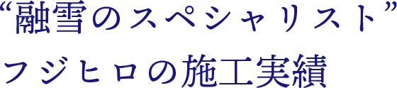 融雪のスペシャリスト、フジヒロの施工実績