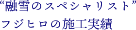 融雪のスペシャリスト フジヒロの施工実績